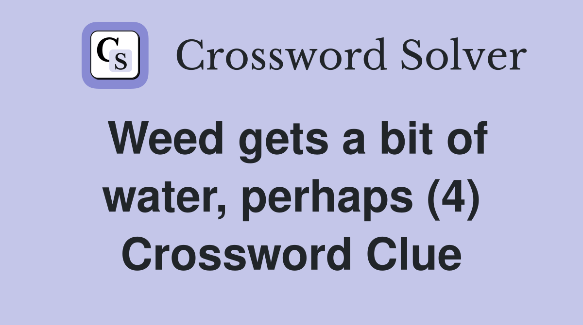 Weed gets a bit of water, perhaps (4) Crossword Clue