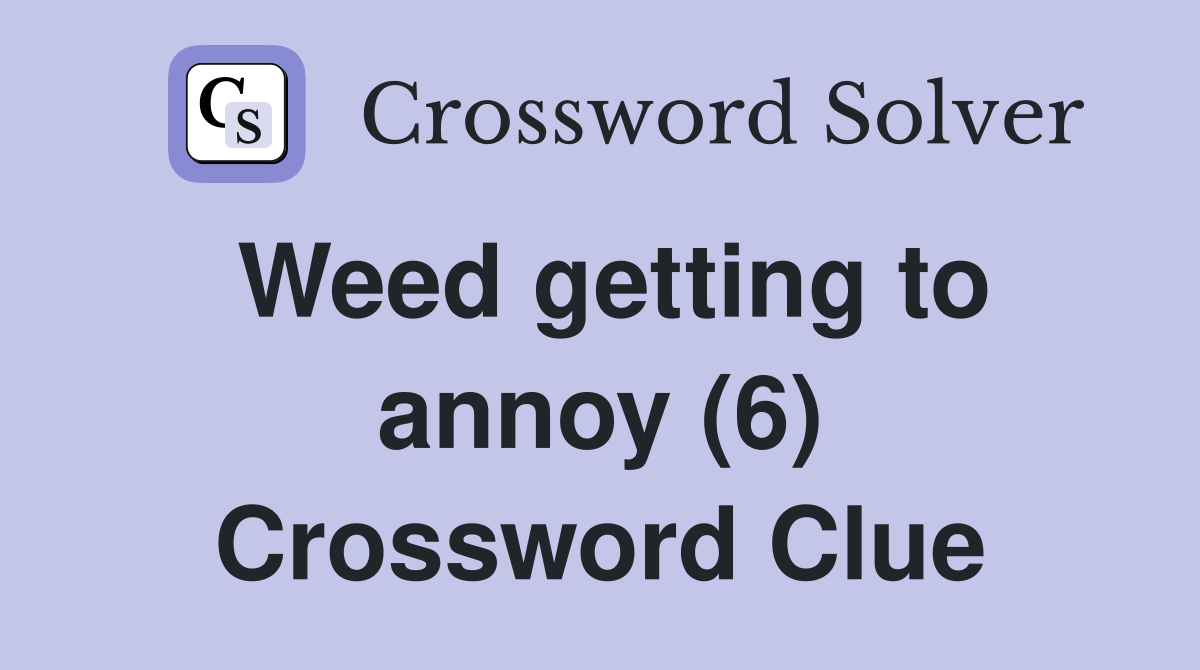 Weed getting to annoy (6) Crossword Clue