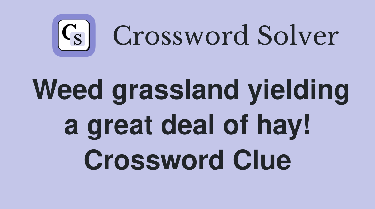 Weed grassland yielding a great deal of hay! Crossword Clue