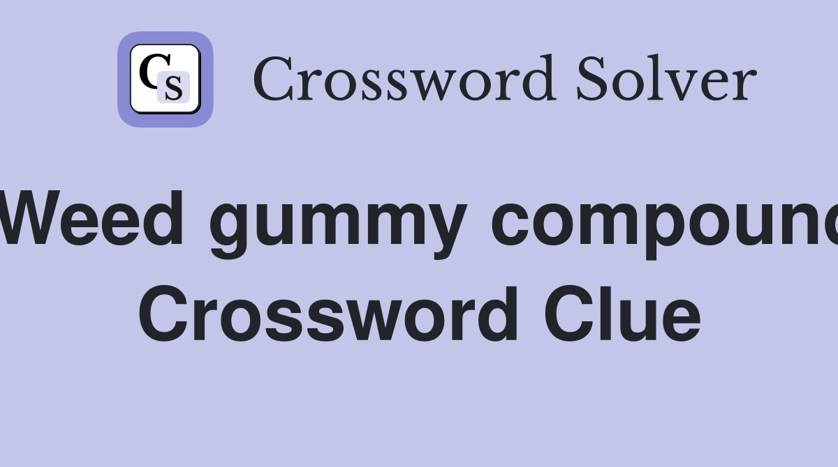 Weed gummy compound Crossword Clue