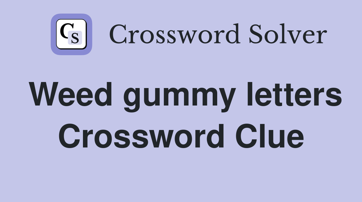 Weed gummy letters Crossword Clue