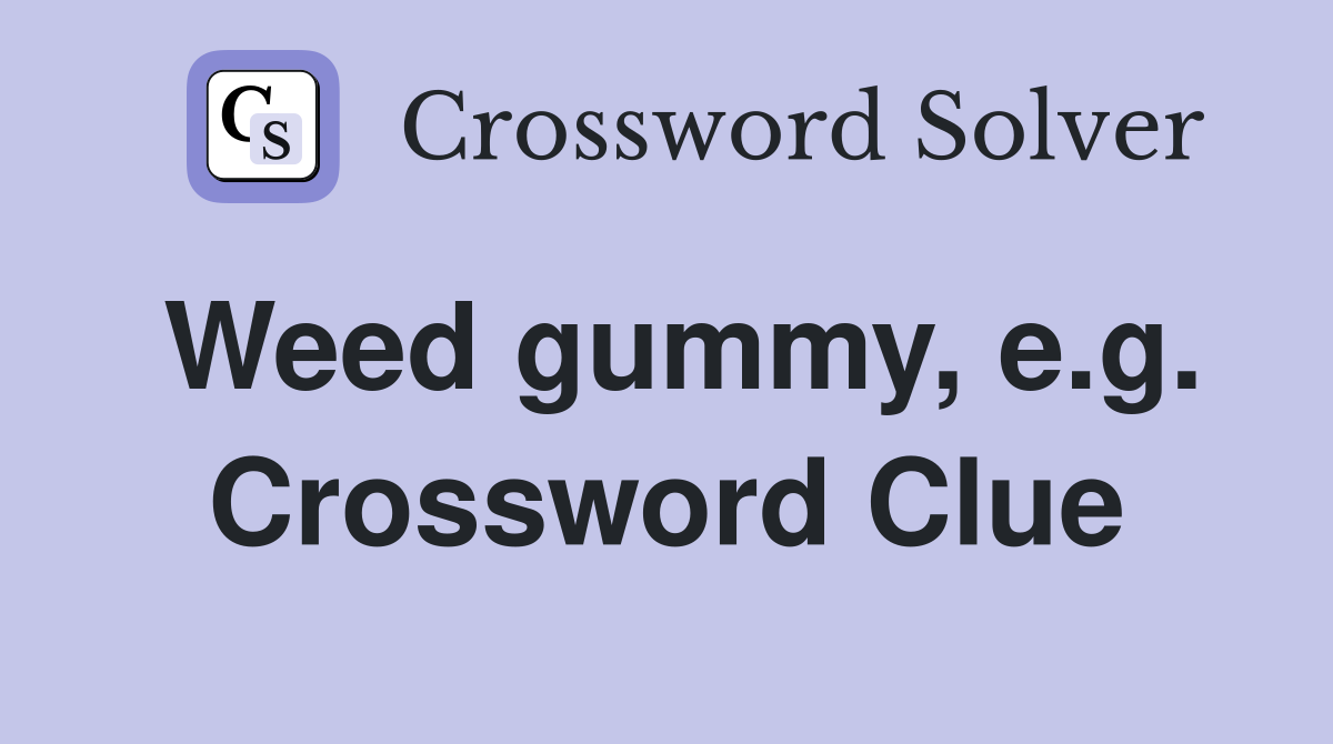 Weed gummy, e.g. Crossword Clue