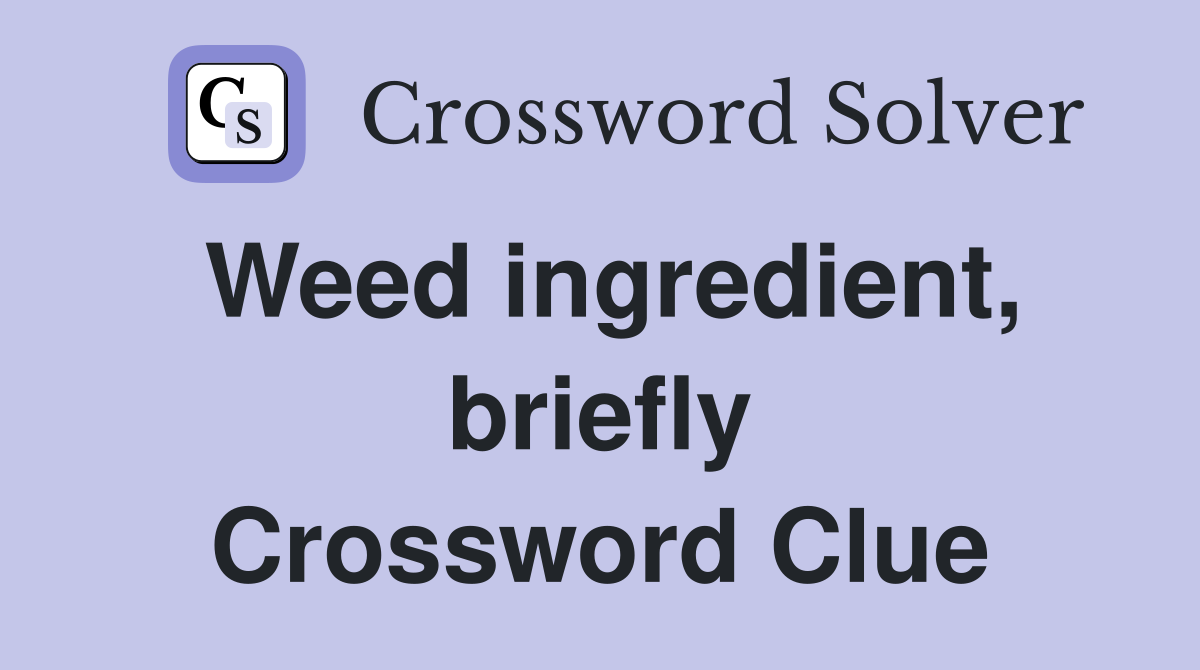 Weed ingredient, briefly Crossword Clue
