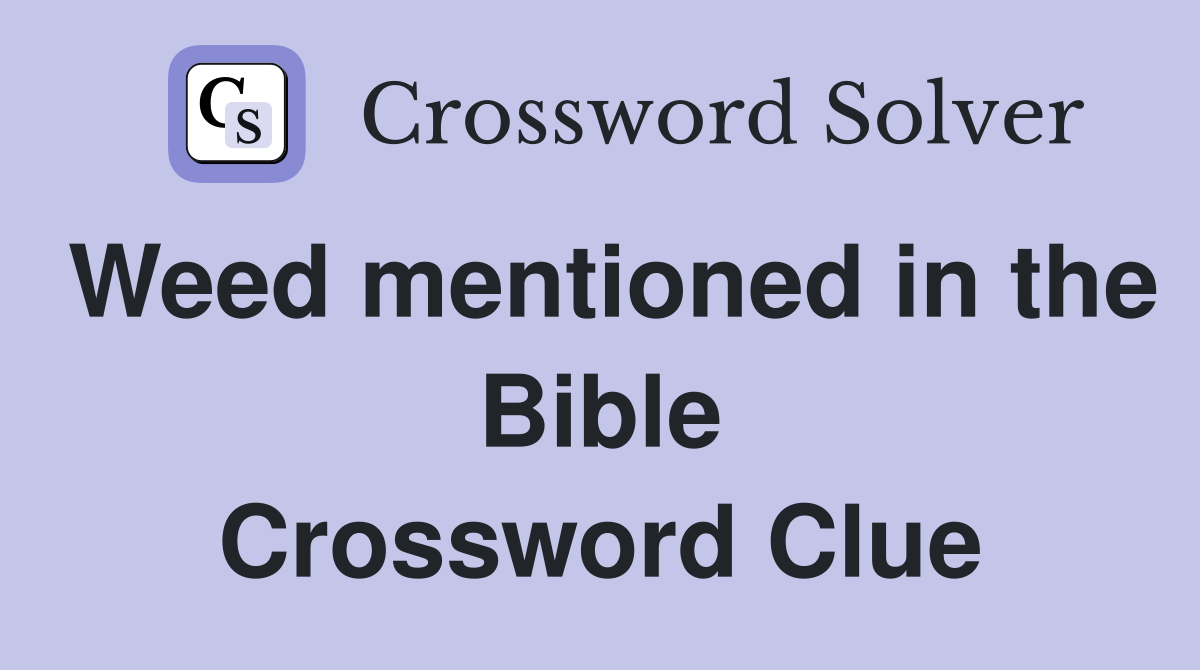 Weed mentioned in the Bible Crossword Clue