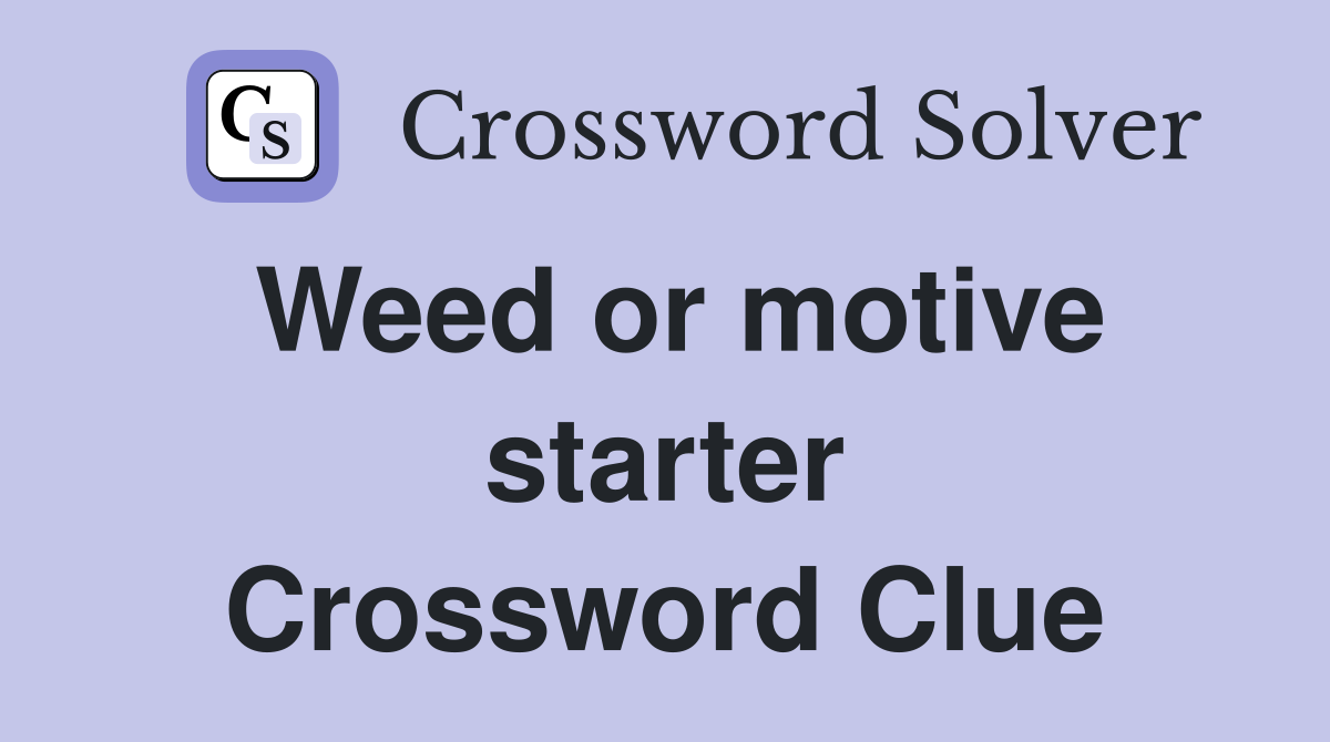Weed or motive starter Crossword Clue