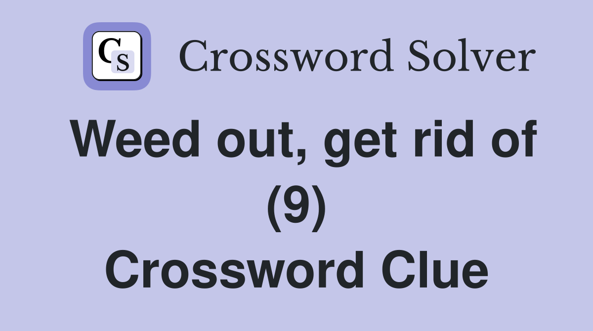 Weed out, get rid of (9) Crossword Clue