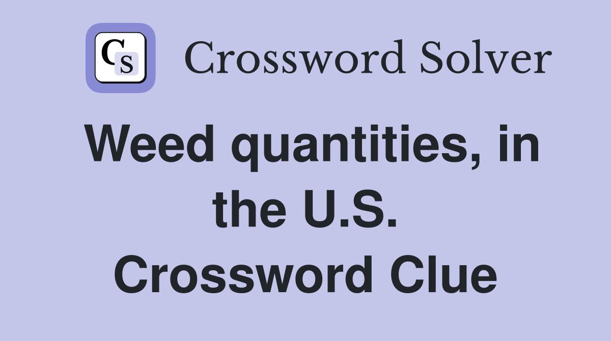 Weed quantities, in the U.S. Crossword Clue