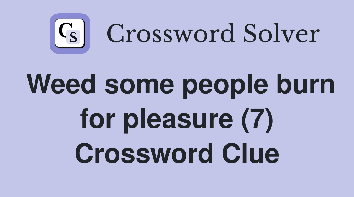 Weed some people burn for pleasure (7) Crossword Clue