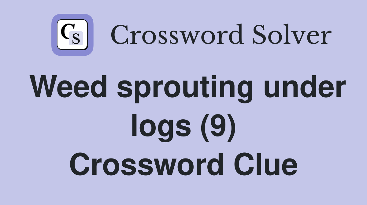 Weed sprouting under logs (9) Crossword Clue