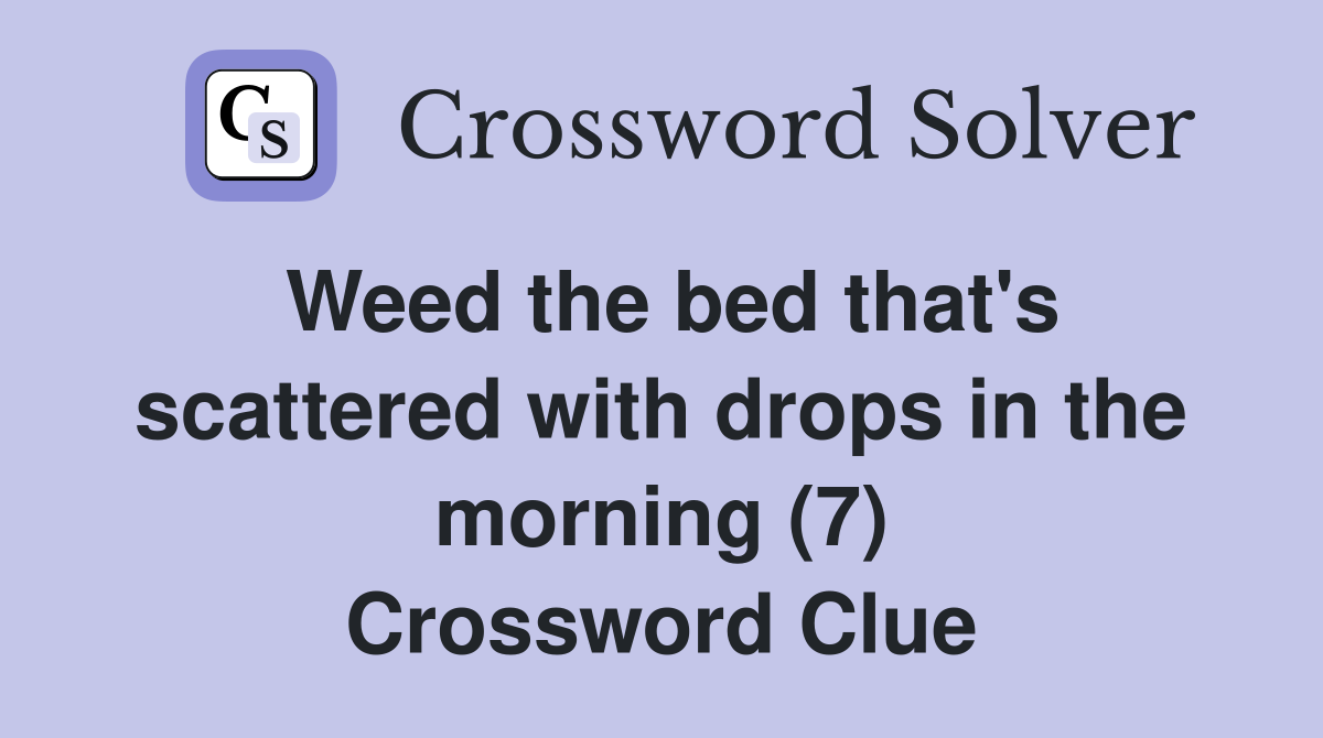 Weed the bed that's scattered with drops in the morning (7) Crossword Clue