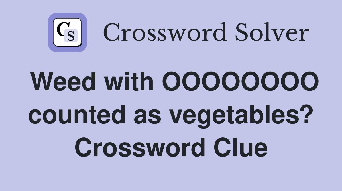 Weed with OOOOOOOO counted as vegetables? Crossword Clue