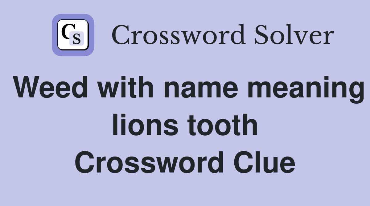 Weed with name meaning lions tooth Crossword Clue