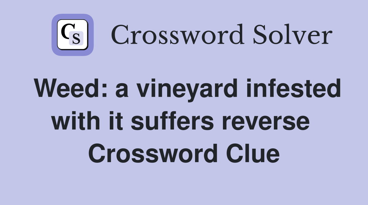 Weed: a vineyard infested with it suffers reverse  Crossword Clue