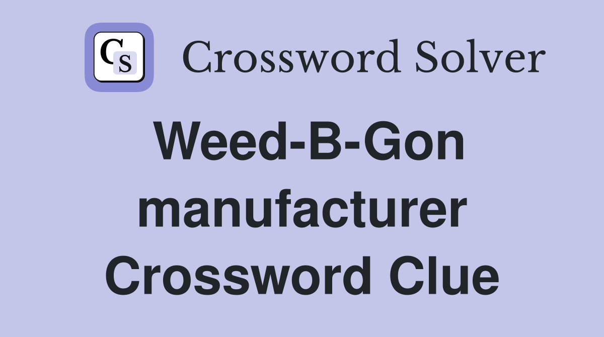 Weed-B-Gon manufacturer Crossword Clue