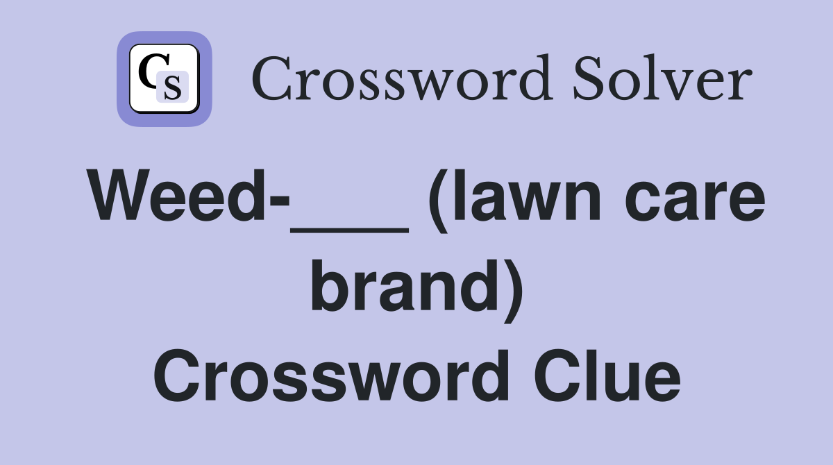 Weed-___ (lawn care brand) Crossword Clue