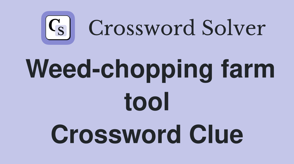 Weed-chopping farm tool Crossword Clue