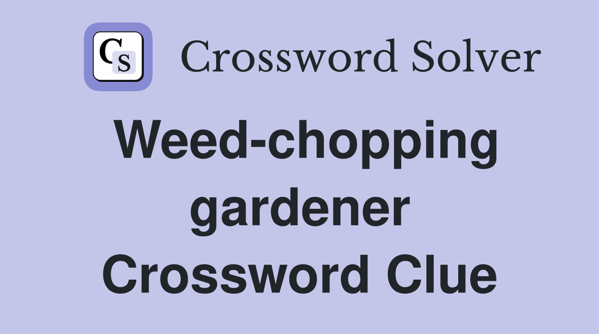 Weed-chopping gardener Crossword Clue
