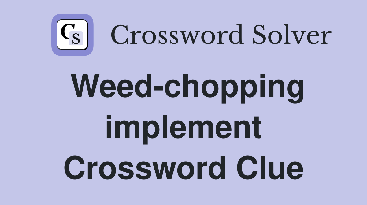 Weed-chopping implement Crossword Clue
