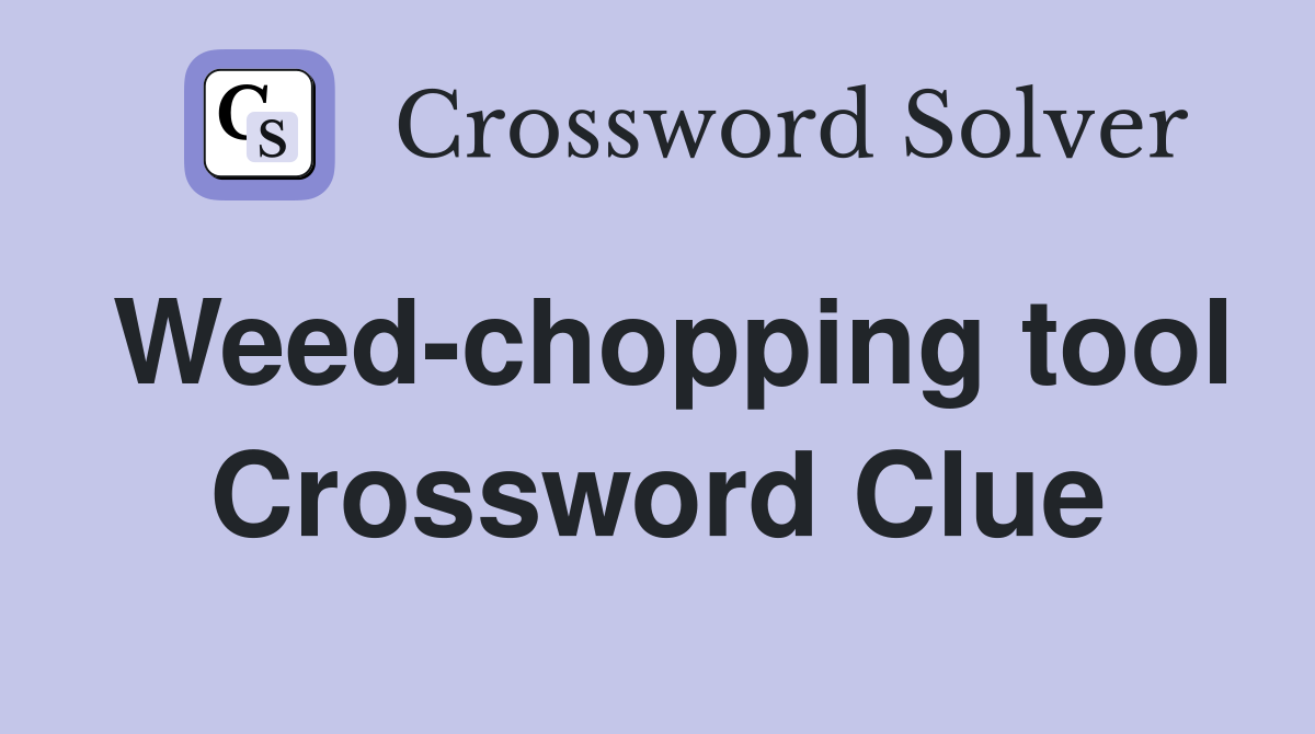 Weed-chopping tool Crossword Clue