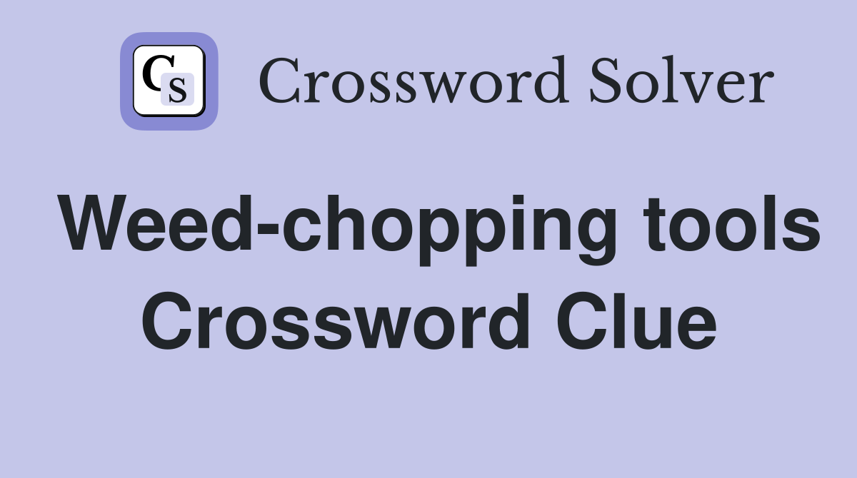 Weed-chopping tools Crossword Clue