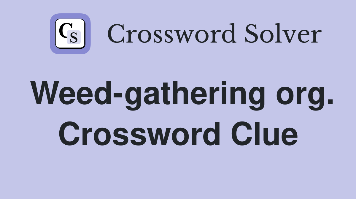 Weed-gathering org. Crossword Clue