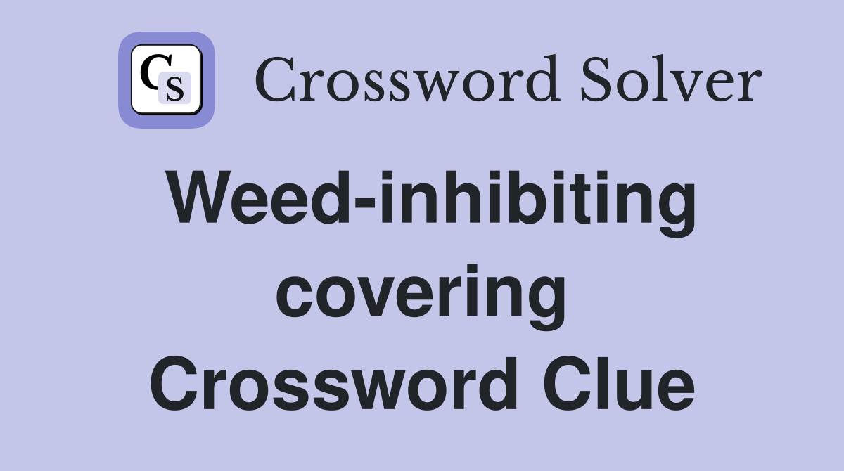 Weed-inhibiting covering Crossword Clue