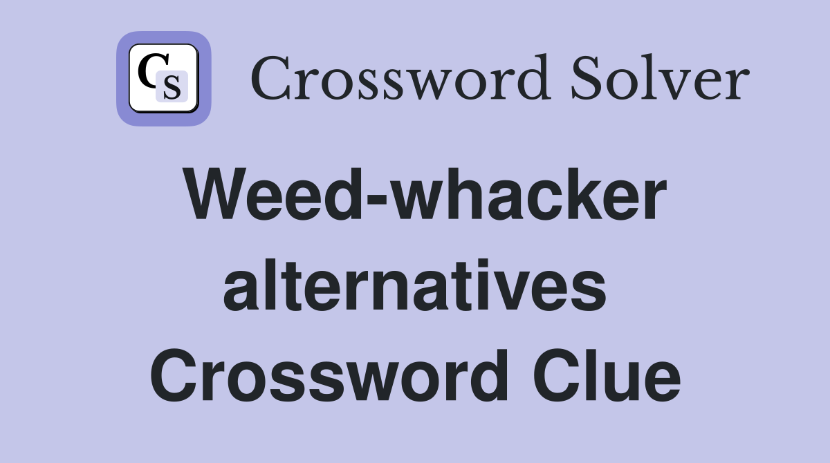 Weed-whacker alternatives Crossword Clue