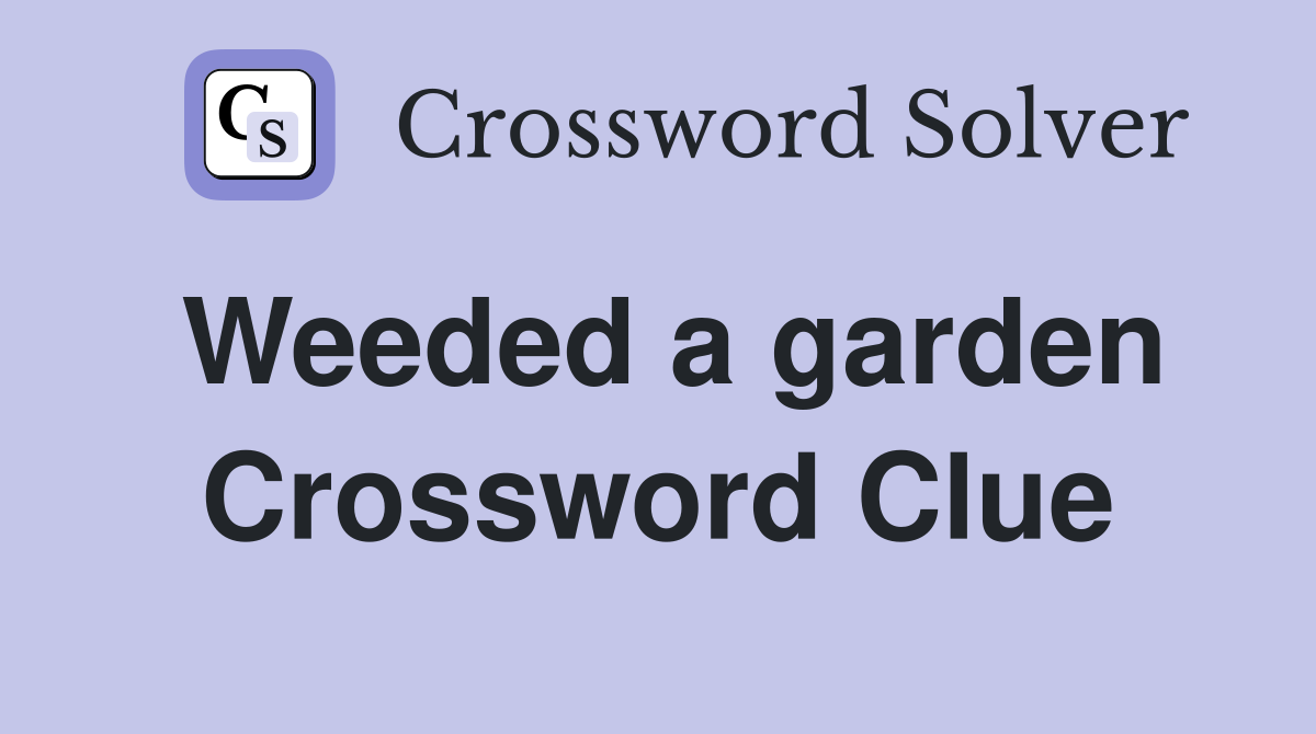 Weeded a garden Crossword Clue