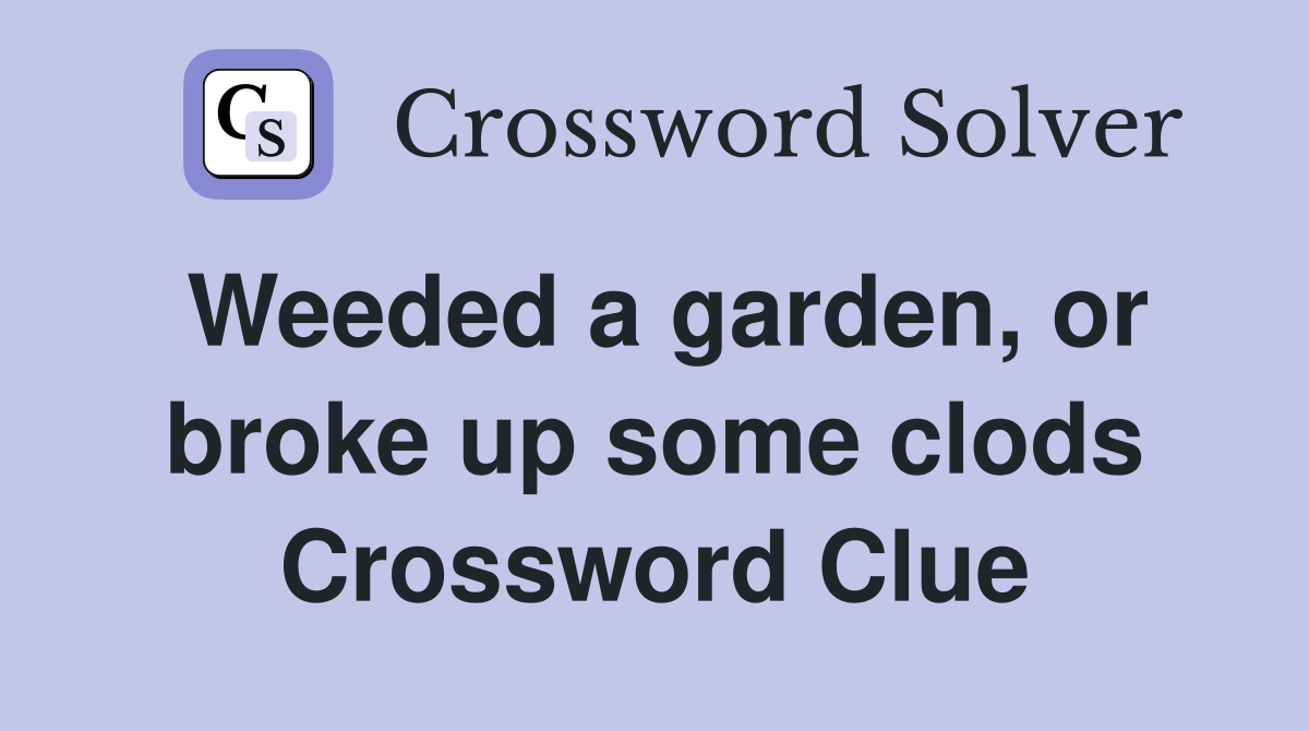 Weeded a garden, or broke up some clods Crossword Clue