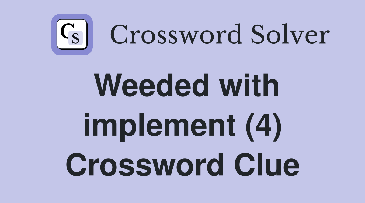 Weeded with implement (4) Crossword Clue