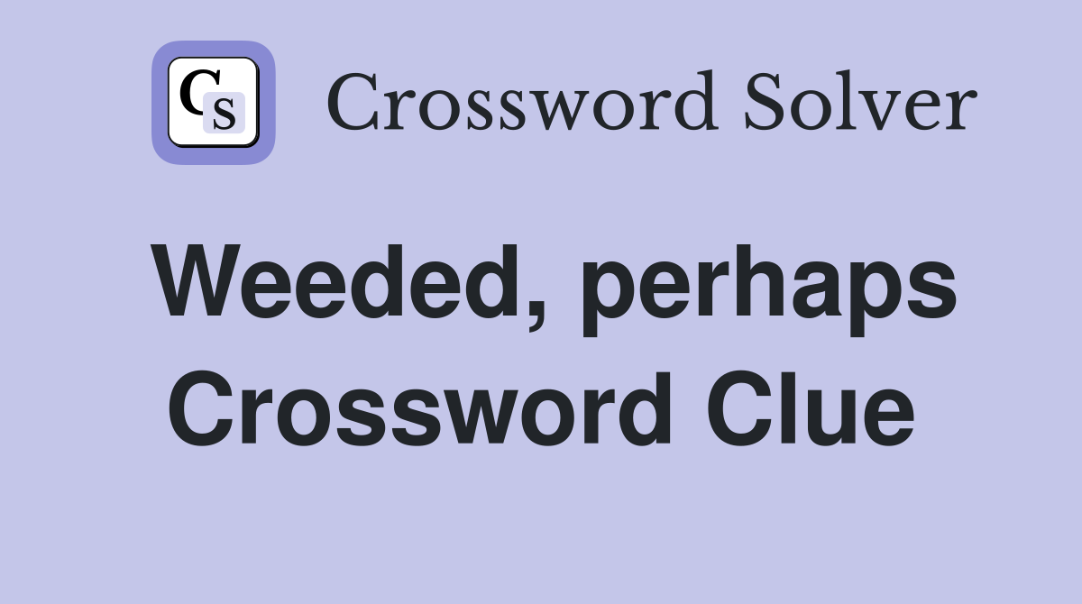 Weeded, perhaps Crossword Clue