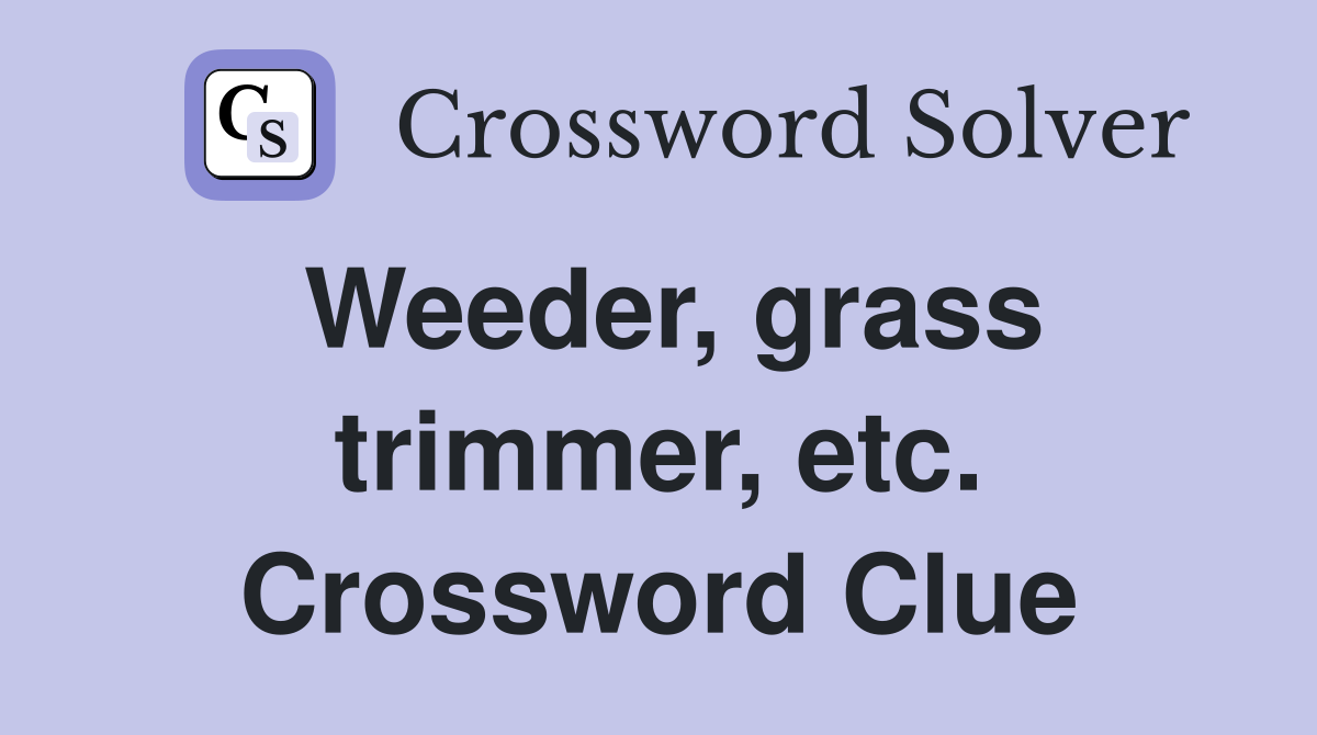 Weeder, grass trimmer, etc. Crossword Clue