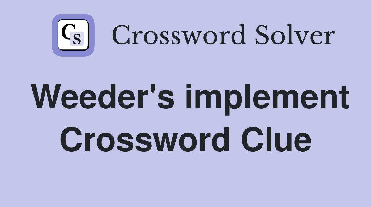 Weeder's implement Crossword Clue
