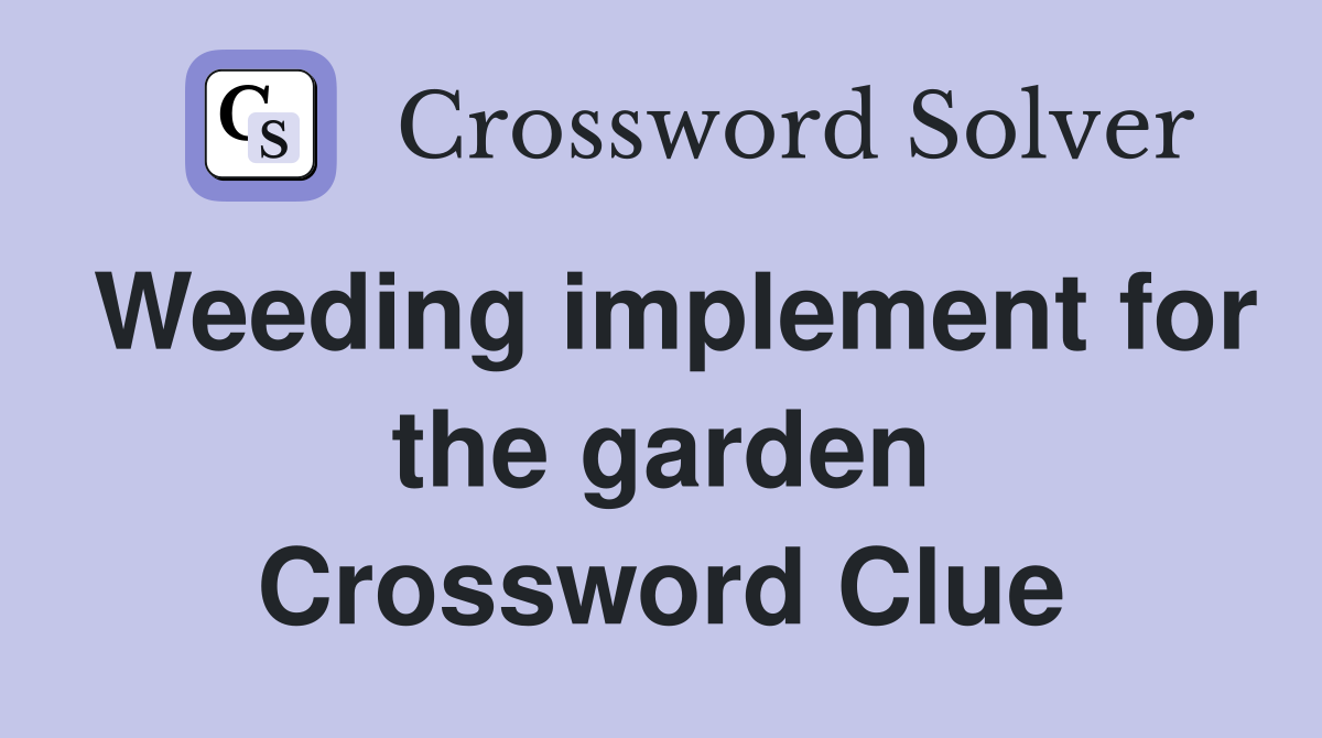 Weeding implement for the garden Crossword Clue