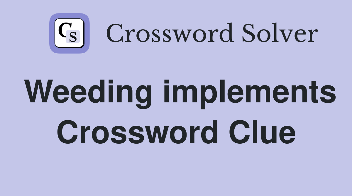 Weeding implements Crossword Clue