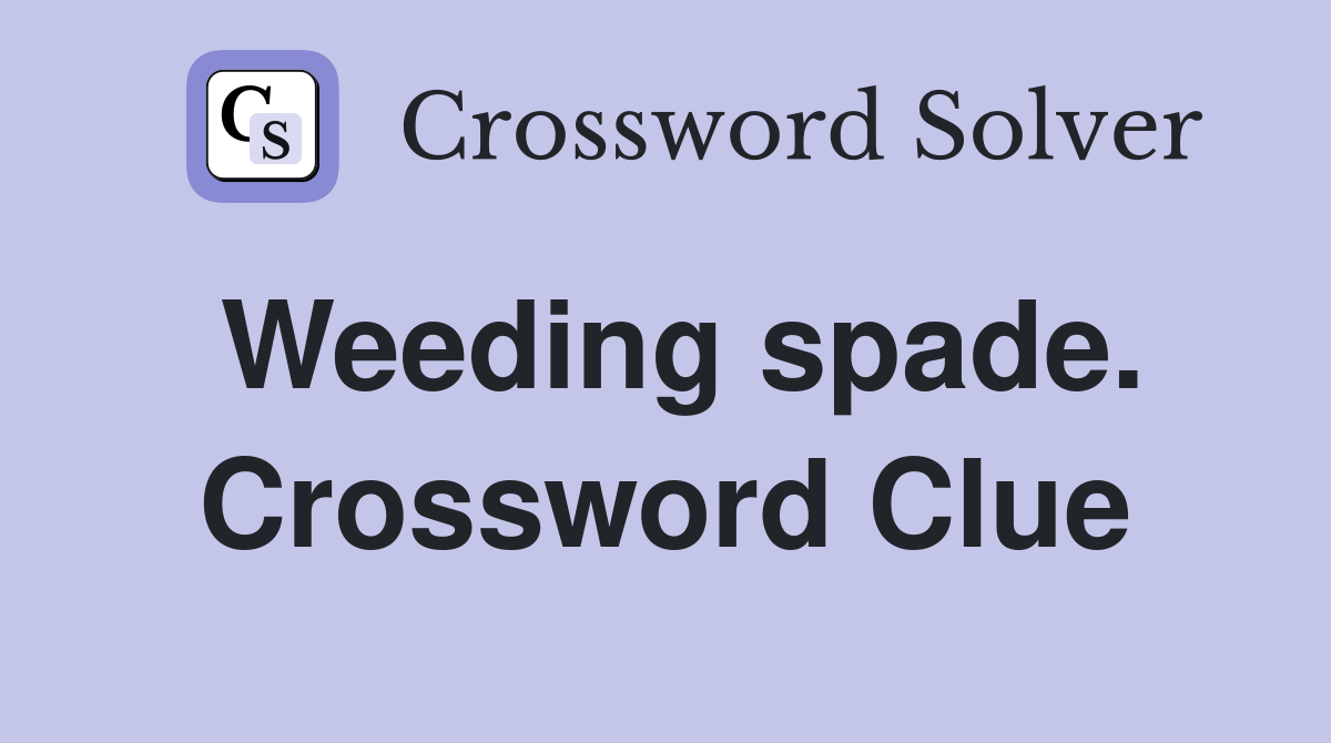 Weeding spade. Crossword Clue