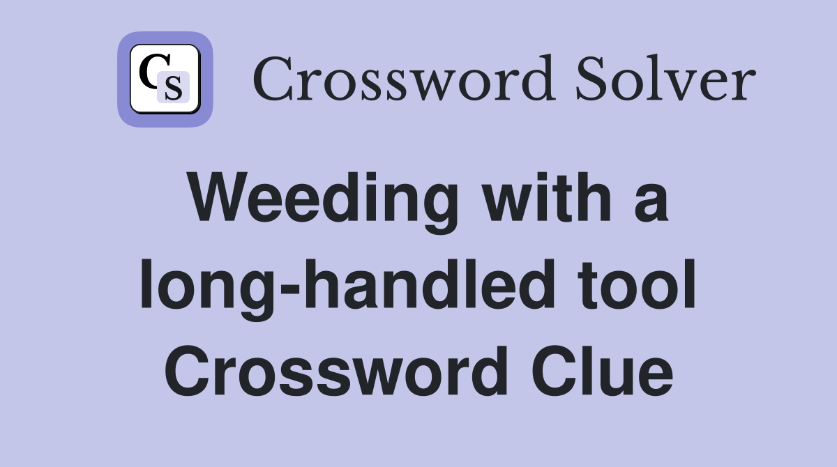 Weeding with a long-handled tool Crossword Clue