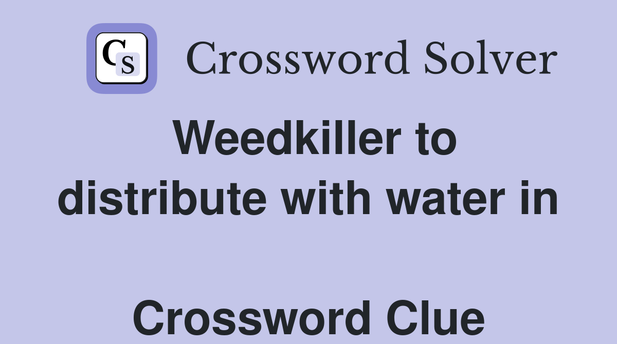 Weedkiller to distribute with water in  Crossword Clue
