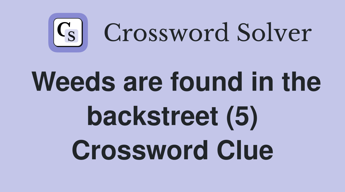 Weeds are found in the backstreet (5) Crossword Clue