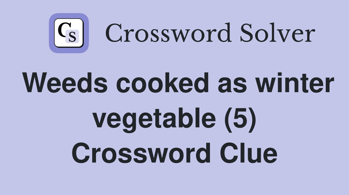 Weeds cooked as winter vegetable (5) Crossword Clue