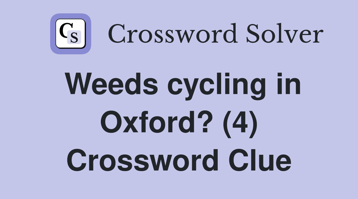 Weeds cycling in Oxford? (4) Crossword Clue