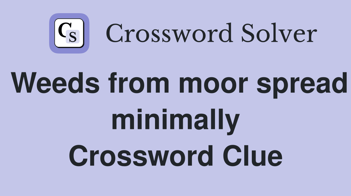 Weeds from moor spread minimally Crossword Clue