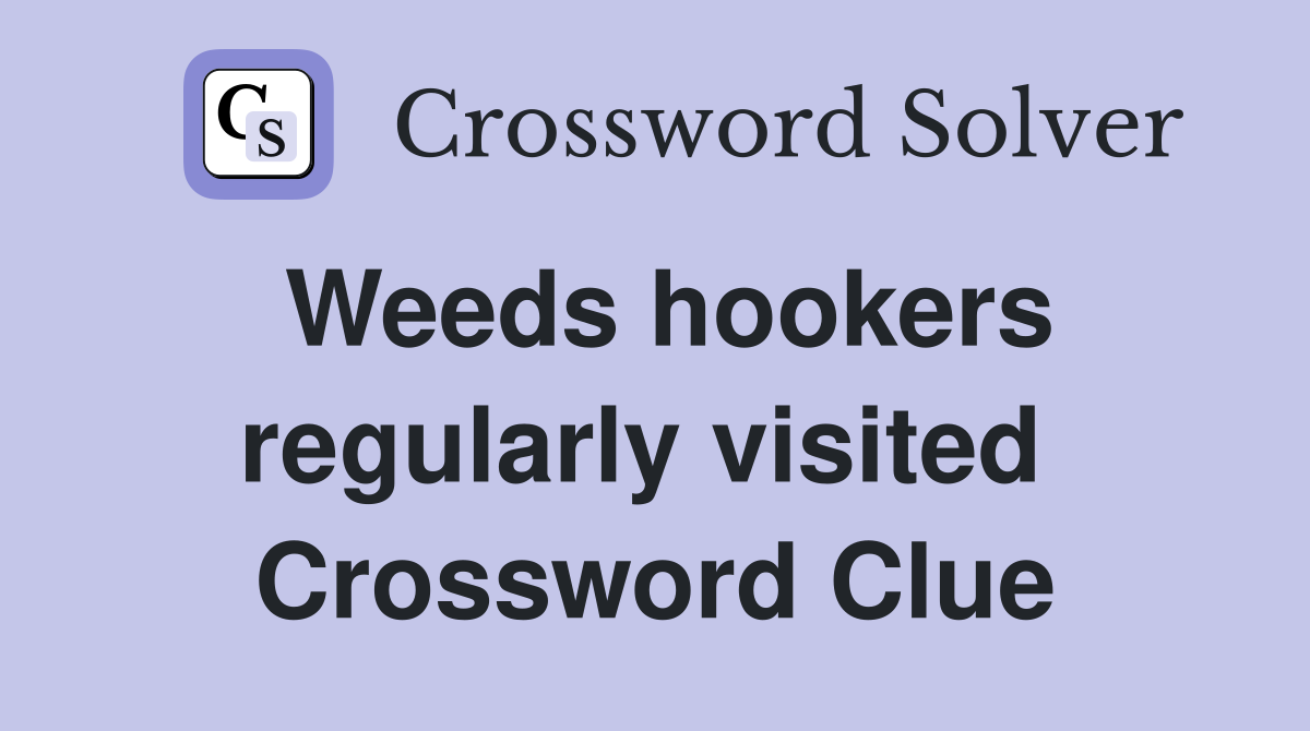Weeds hookers regularly visited  Crossword Clue