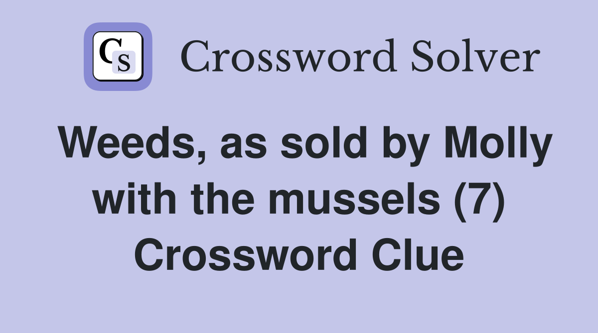 Weeds, as sold by Molly with the mussels (7) Crossword Clue
