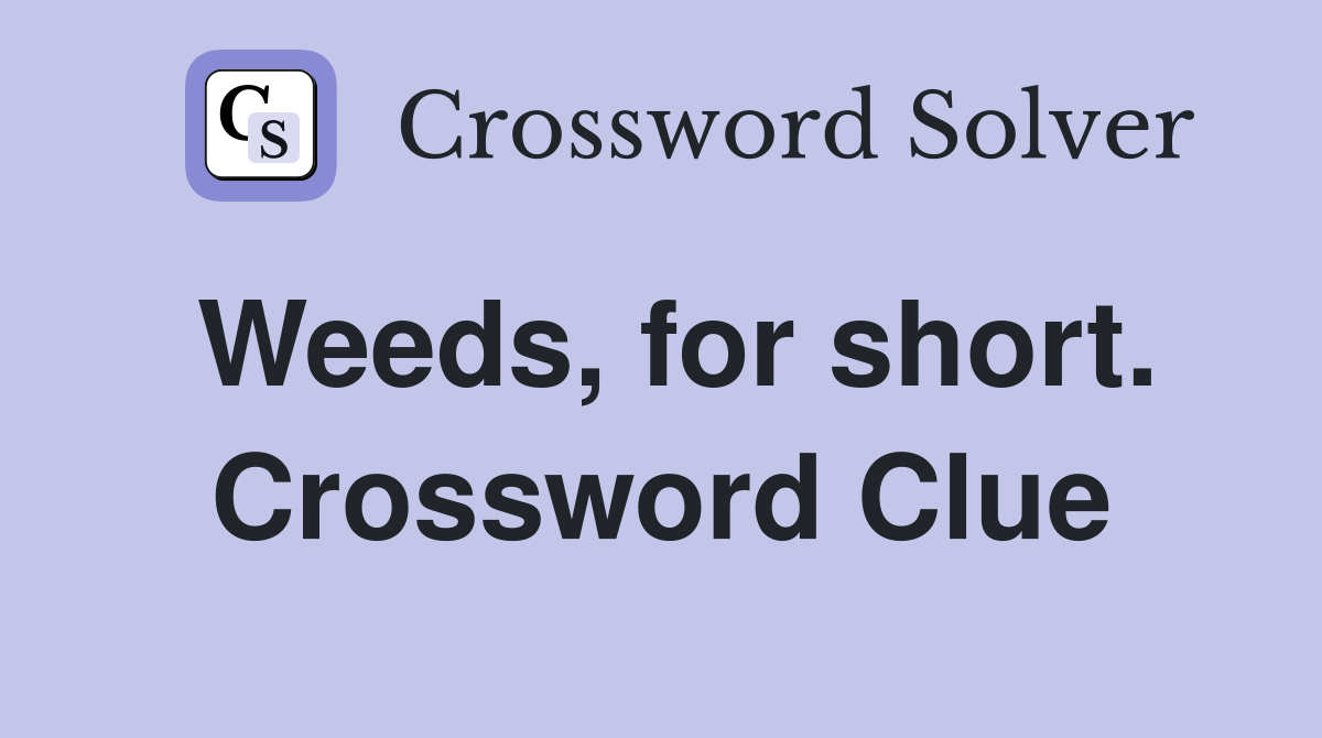 Weeds, for short. Crossword Clue