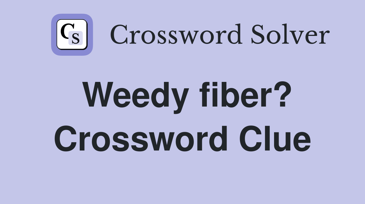 Weedy fiber? Crossword Clue