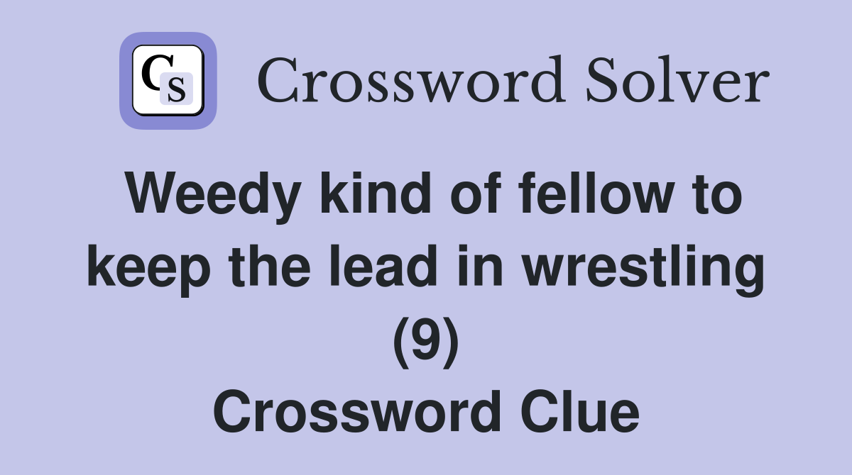 Weedy kind of fellow to keep the lead in wrestling (9) Crossword Clue