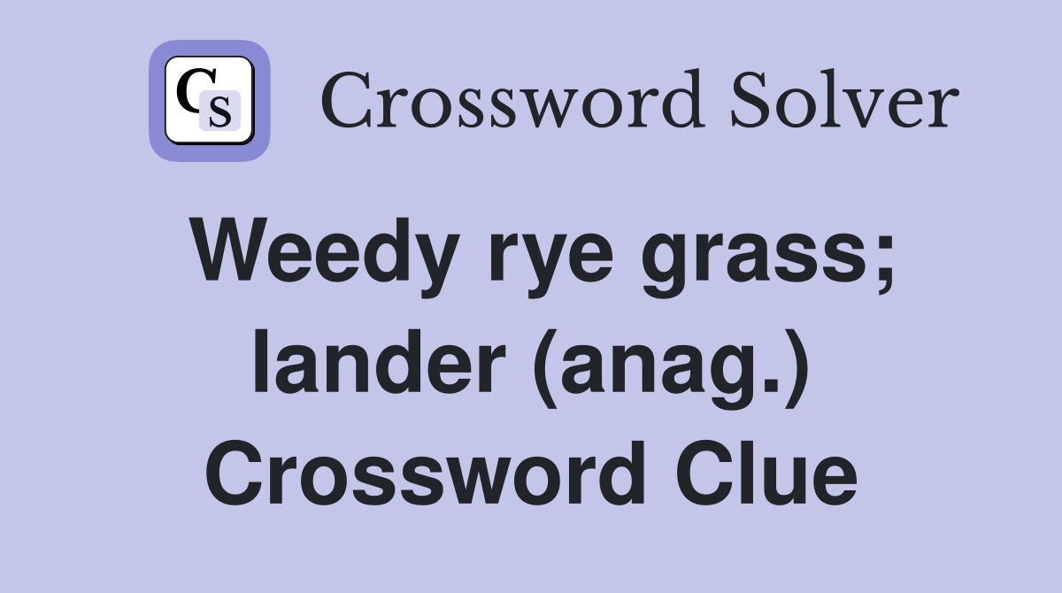 Weedy rye grass; lander (anag.) Crossword Clue