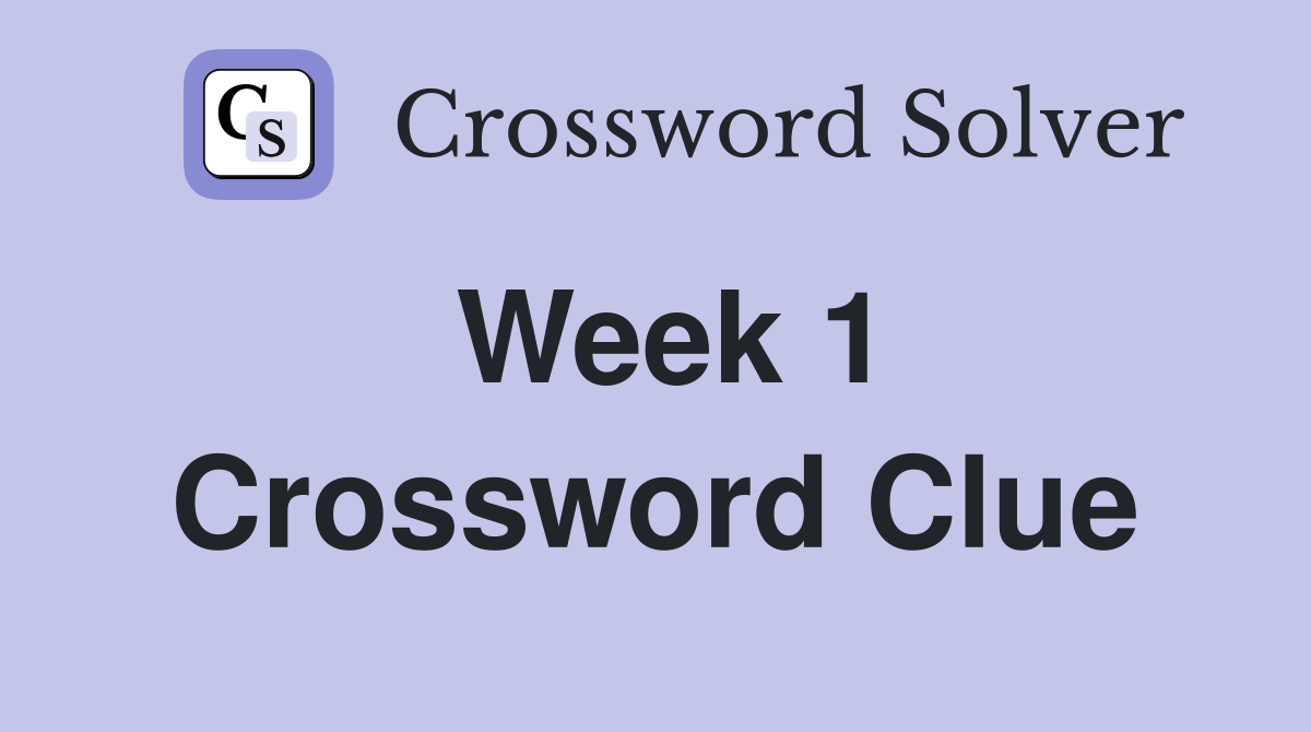 Week 1 Crossword Clue