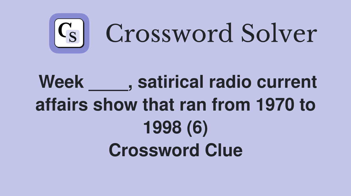 Week ____, satirical radio current affairs show that ran from 1970 to 1998 (6) Crossword Clue